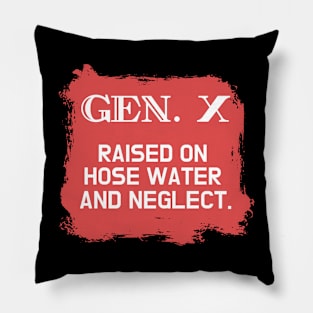 GEN X raised on hose water and neglect Pillow