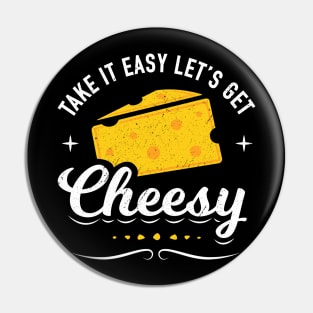 Cheese Lover Gift - Take it Easy Let's Get Cheesy Pin