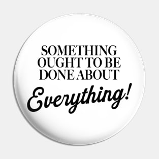 Something Ought To Be Done About Everything Pin