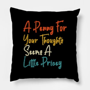 sarcasm, Penny For Your Thoughts tee. Sarcastic Joke Pillow