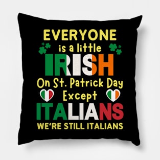 Everyone Is A Little Irish On St Patrick Day Except Italians we're still italians Pillow