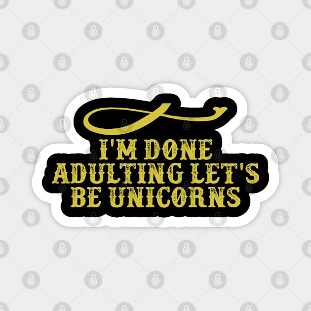 I'm Done Adulting Let's Be Unicorns Funny Saying Graphic Magnet by foxredb