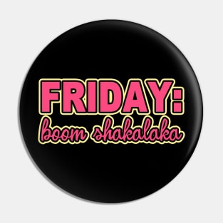 IT'S FRIDAY BOOM SHAKALAKA Pin