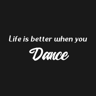 Life is better when you Dance T-Shirt