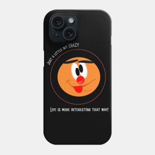 Just a little crazy. Life is more interesting that way Phone Case