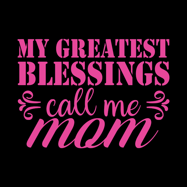 My greatest blessings call me mom by POP-Tee