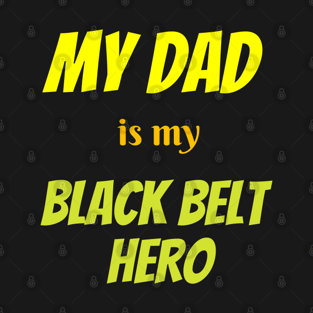 My dad is my hero, BLACK BELT by Viz4Business