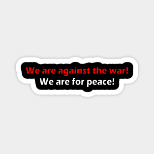 We are against the war! We are for peace! Magnet