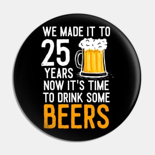 We Made it to 25 Years Now It's Time To Drink Some Beers Aniversary Wedding Pin