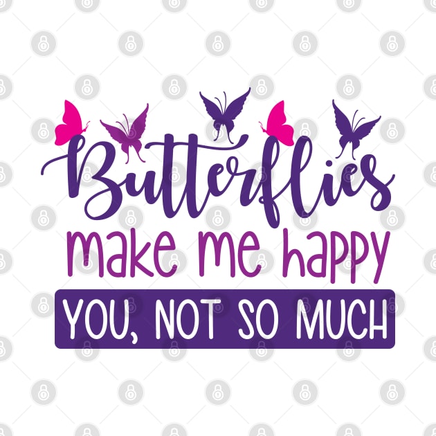 Butterflies make me happy You,not so much by defytees