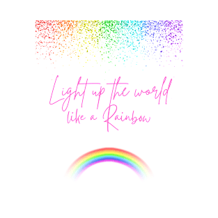 Light up the world like a Rainbow T-Shirt