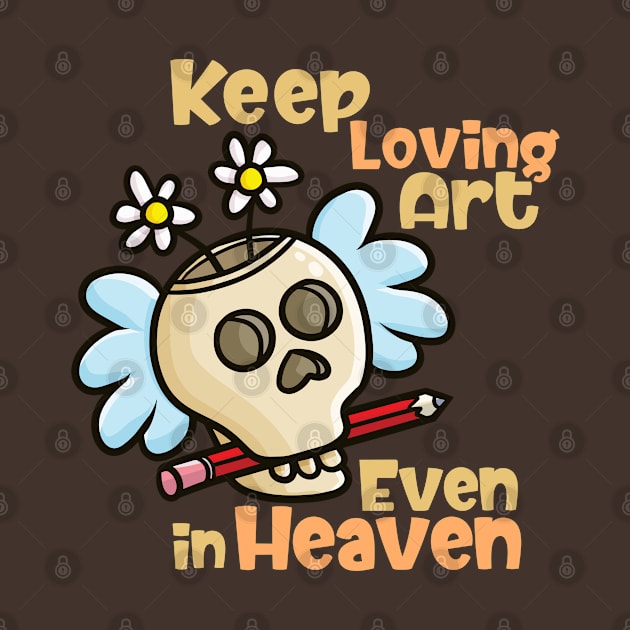 Keep Loving Art Even in Heaven by Jocularity Art