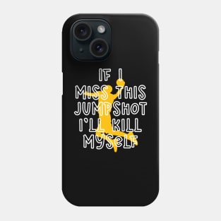 IF I MISS THIS JUMPSHOT I’LL KILL MYSELF Phone Case