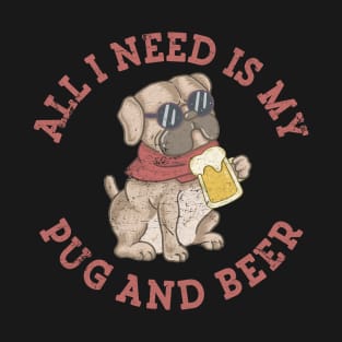 Pug Dog Beer Drinking Party All I Need Is My Pug and Beer T-Shirt