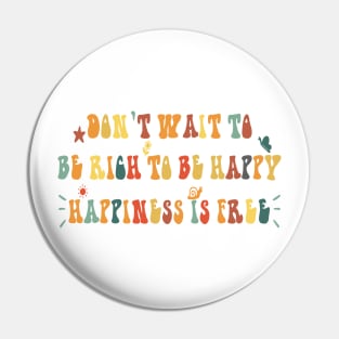 don't wait to be rich to be happy happiness is free Pin