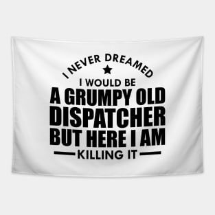 Dispatcher - I never dreamed I would be a grumpy old dispatcher but here I am killing it Tapestry