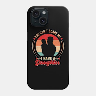 You Can't Scare Me I have a Daughter Phone Case