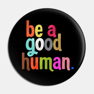 be a good human Pin