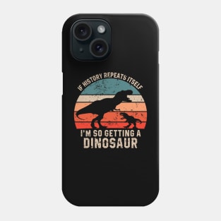 If History Repeats Itself I'm So Getting A Dinosaur Phone Case