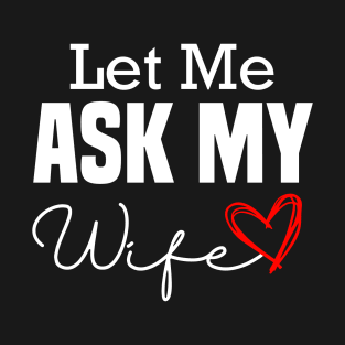 Let Me Ask My Wife ,Funny Husband -Vintage Style T-Shirt