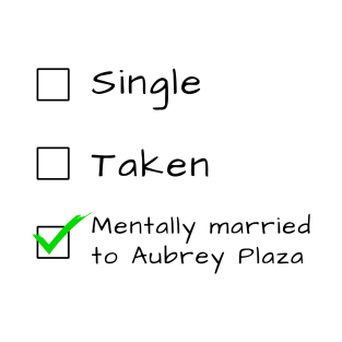 Single Taken Mentally married to Aubrey Plaza T-Shirt