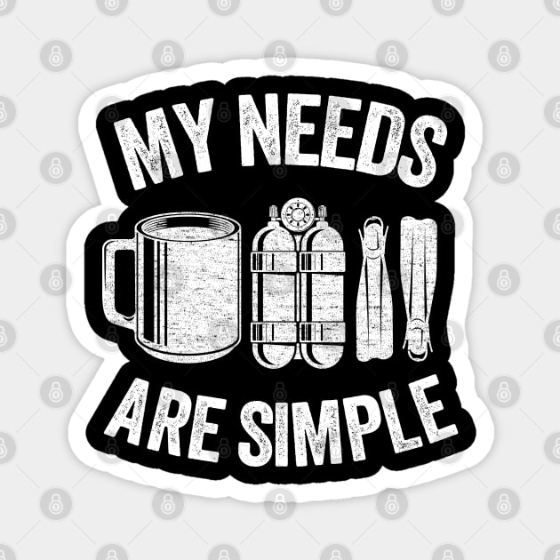 My Needs Are Simple Funny Scuba Diving Gift Coffee Magnet by Kuehni