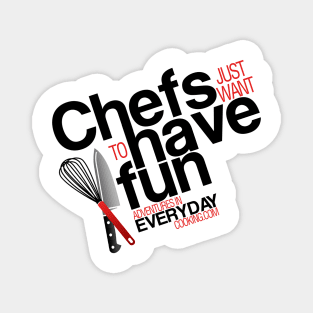 Chefs just want to have fun - Adventures in Everyday Cooking.com Magnet