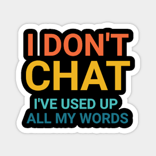 I Don't Chat I've Used Up All My Words Magnet