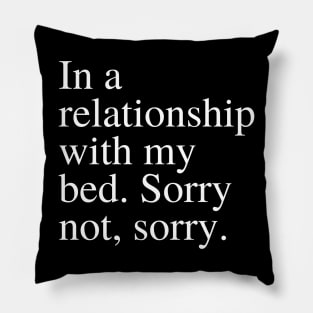 In a relationship with my bed. Sorry not sorry Pillow