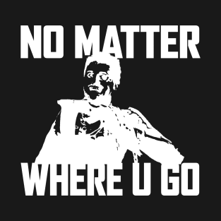 NO MATTER WHERE U GO... (White) T-Shirt