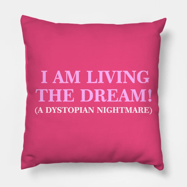 I Am Living The Dream (A Dystopian Nightmare) Pillow by taylerray