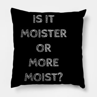 Is it moister or more moist? Pillow