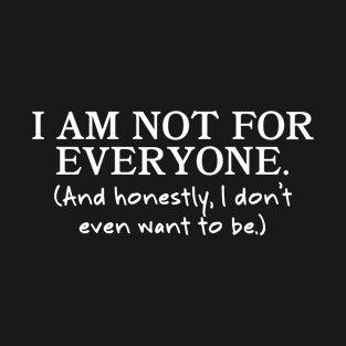 I'm Not for Everyone (And I Don't Want To Be) T-Shirt