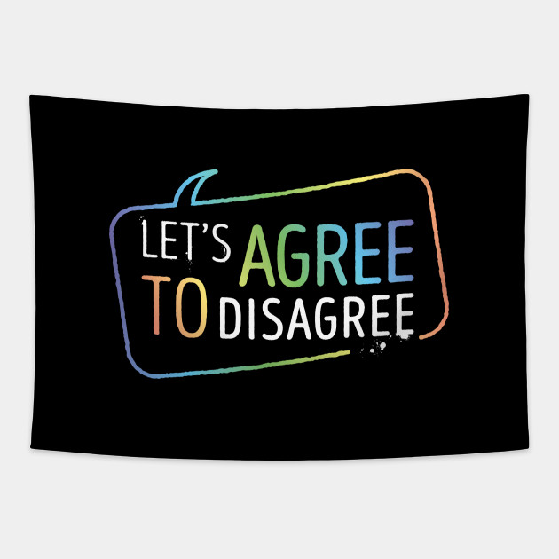 Let's Agree To Disagree - Agree To Disagree - Tapestry | TeePublic Let's Agree To Disagree - Agree To Disagree - Tapestry | TeePublic