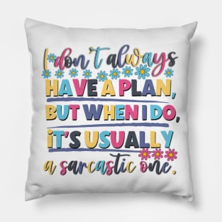 I Don't Always Have A Plan But When I Do,It's Usually A sarcastic one. Pillow