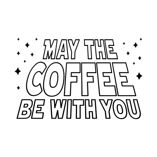 May The Coffee Be With You Love Coffee by Mistique Accents