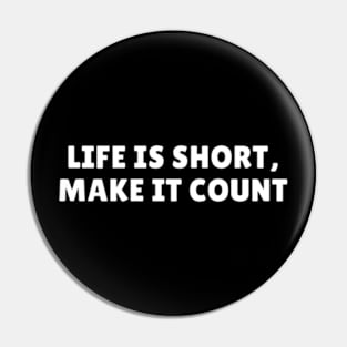 Life is short make it count Pin