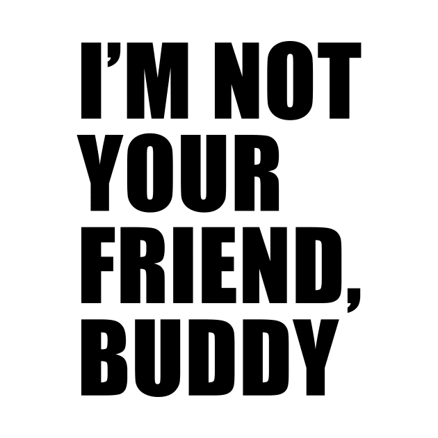 I'm Not Your Friend, Buddy | South Park by quoteee