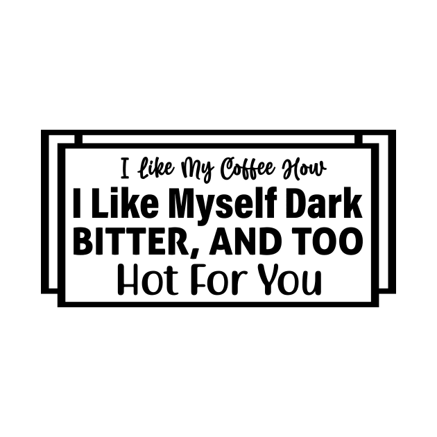 I like my coffee how I like myself bitter and too hot for you by Fun Planet
