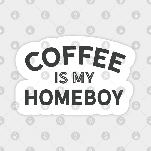 Coffee is my Homeboy (dark version) Magnet by Camp Happy Hour