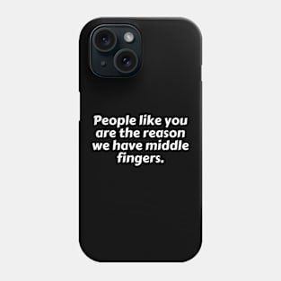 People life you are the reason we have middle fingers. Phone Case