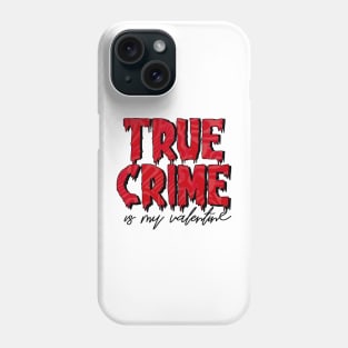 True Crime is my Valentine Phone Case