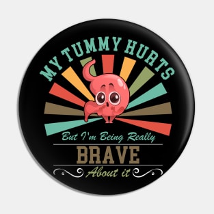 My Tummy Hurts But I'm Being Really Brave About It Funny Pin