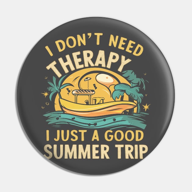 I don't need therapy, I just a good summer trip Pin by ZaxiDesign