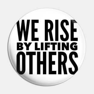 We Rise By Lifting Others Pin