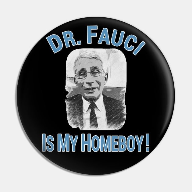 Dr Fauci Is My Homeboy ! Funny Pin by Redmart