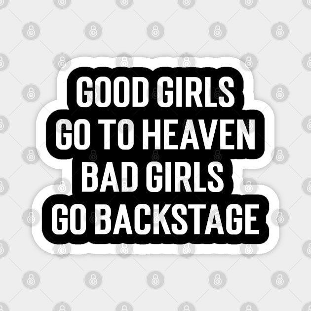 Good Girls Go To Heaven Bad Girls Go Backstage Magnet by Emma