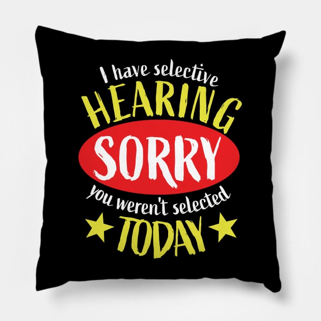 I Have Selective Hearing You Weren't Selected Today Pillow by PaulJus