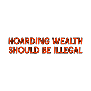 Hoarding Wealth Should Be Illegal T-Shirt