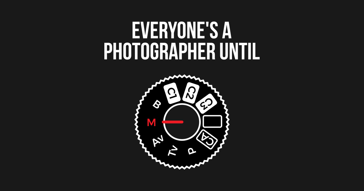 everyone's a photographer until shirt